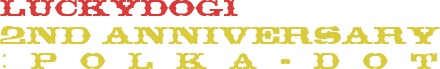 ラッキードッグ1 2nd anniversary:polka-dot
